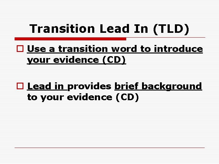 Transition Lead In (TLD) o Use a transition word to introduce your evidence (CD)