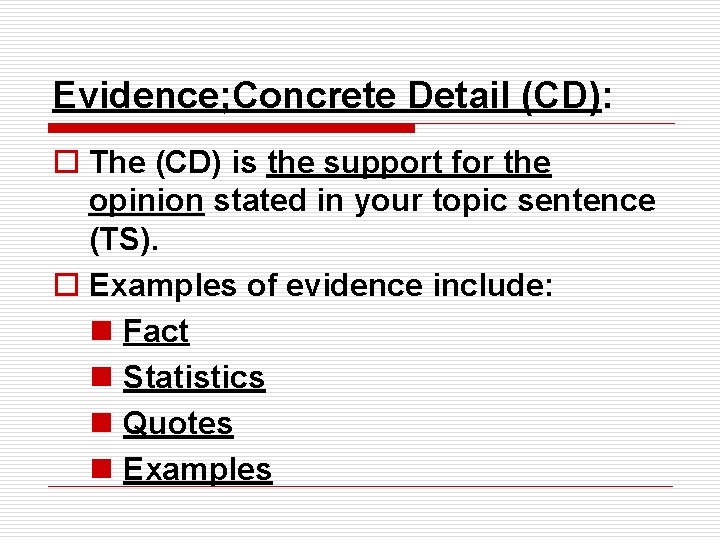 Evidence; Concrete Detail (CD): o The (CD) is the support for the opinion stated