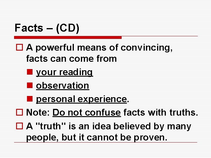 Facts – (CD) o A powerful means of convincing, facts can come from n