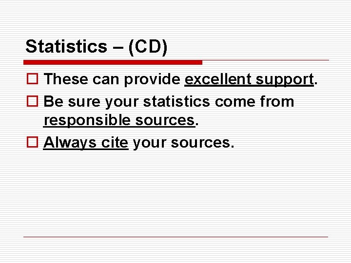 Statistics – (CD) o These can provide excellent support. o Be sure your statistics