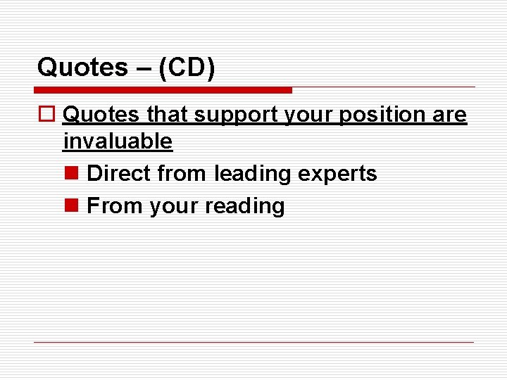 Quotes – (CD) o Quotes that support your position are invaluable n Direct from