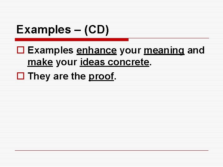 Examples – (CD) o Examples enhance your meaning and make your ideas concrete. o