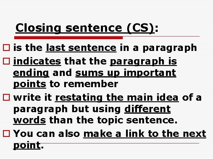 Closing sentence (CS): o is the last sentence in a paragraph o indicates that