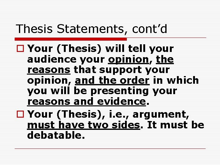 Thesis Statements, cont’d o Your (Thesis) will tell your audience your opinion, the reasons