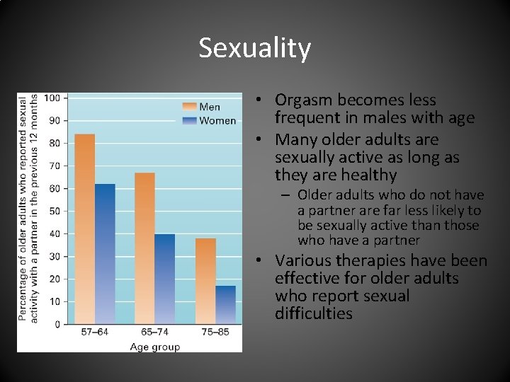 Sexuality • Orgasm becomes less frequent in males with age • Many older adults