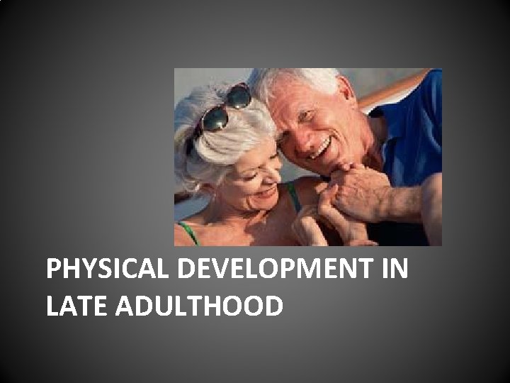 PHYSICAL DEVELOPMENT IN LATE ADULTHOOD 