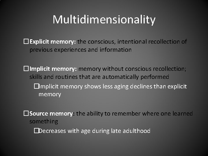 Multidimensionality �Explicit memory: the conscious, intentional recollection of previous experiences and information �Implicit memory: