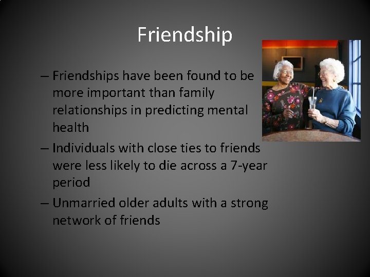 Friendship – Friendships have been found to be more important than family relationships in