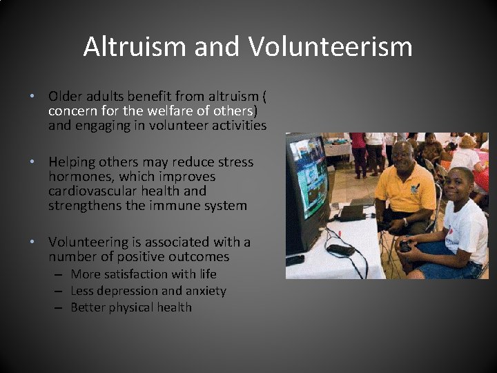 Altruism and Volunteerism • Older adults benefit from altruism ( concern for the welfare