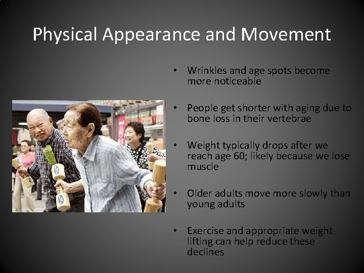 Physical Appearance and Movement • Wrinkles and age spots become more noticeable • People