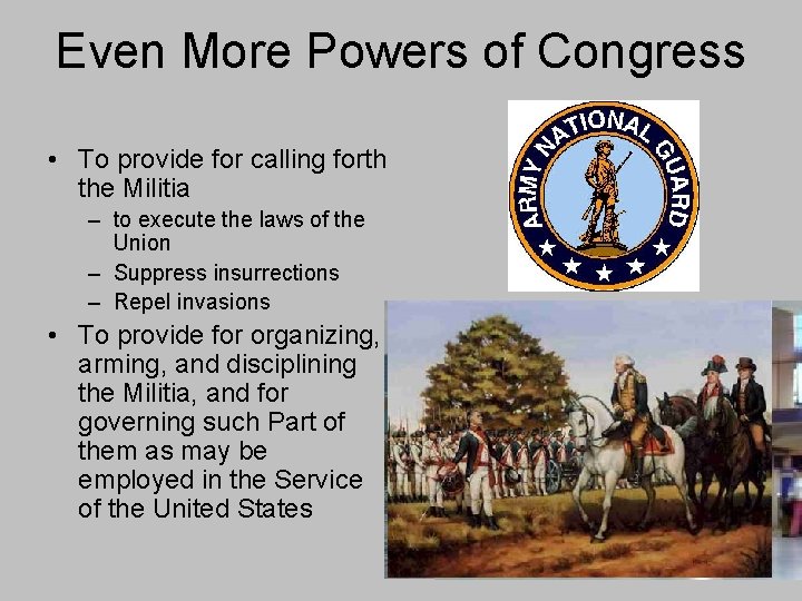 Even More Powers of Congress • To provide for calling forth the Militia –