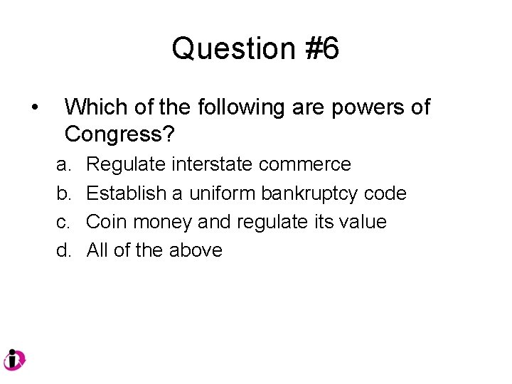 Question #6 • Which of the following are powers of Congress? a. b. c.