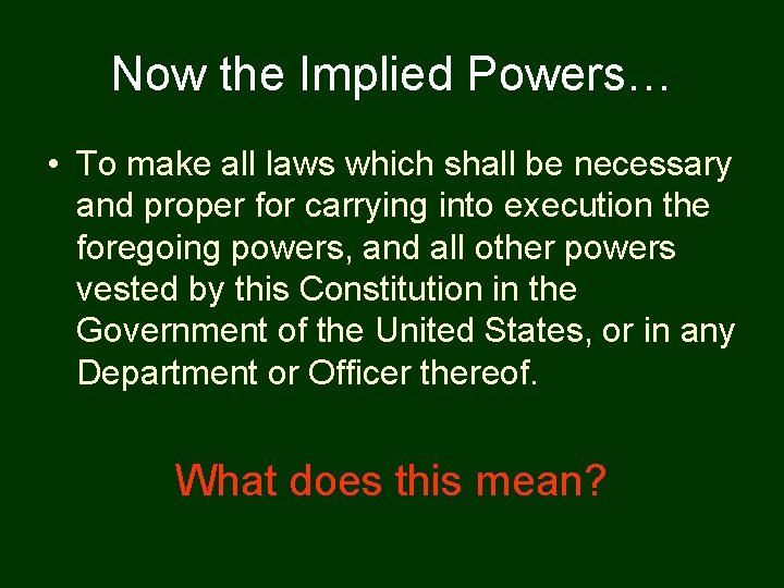 Now the Implied Powers… • To make all laws which shall be necessary and