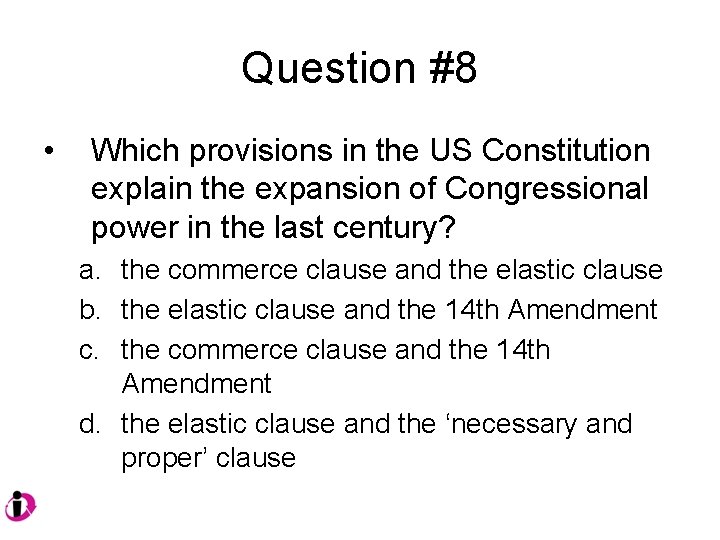 Question #8 • Which provisions in the US Constitution explain the expansion of Congressional