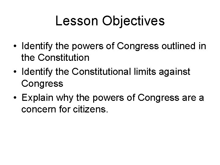 Lesson Objectives • Identify the powers of Congress outlined in the Constitution • Identify