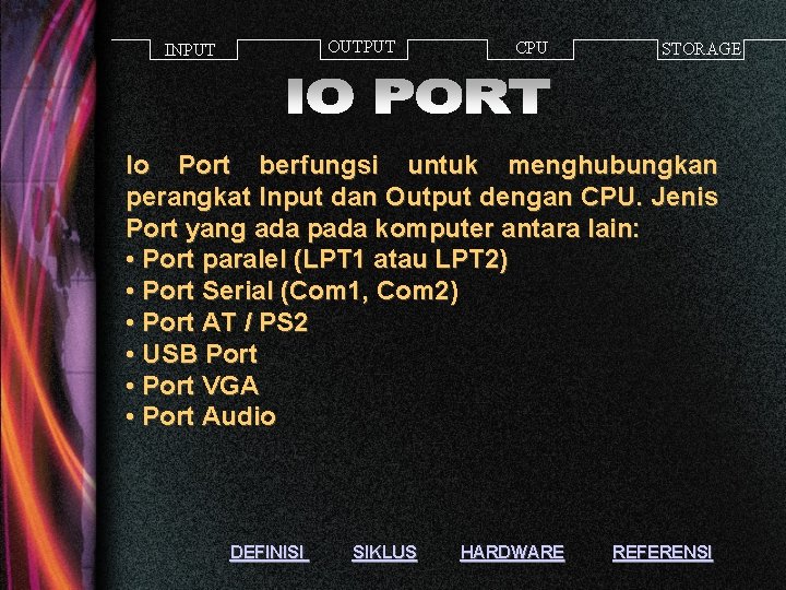 OUTPUT INPUT CPU STORAGE Io Port berfungsi untuk menghubungkan perangkat Input dan Output dengan