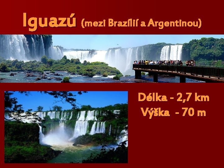 Iguazú (mezi Brazílií a Argentinou) Délka - 2, 7 km Výška - 70 m