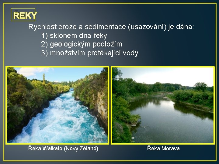 ŘEKY Rychlost eroze a sedimentace (usazování) je dána: 1) sklonem dna řeky 2) geologickým