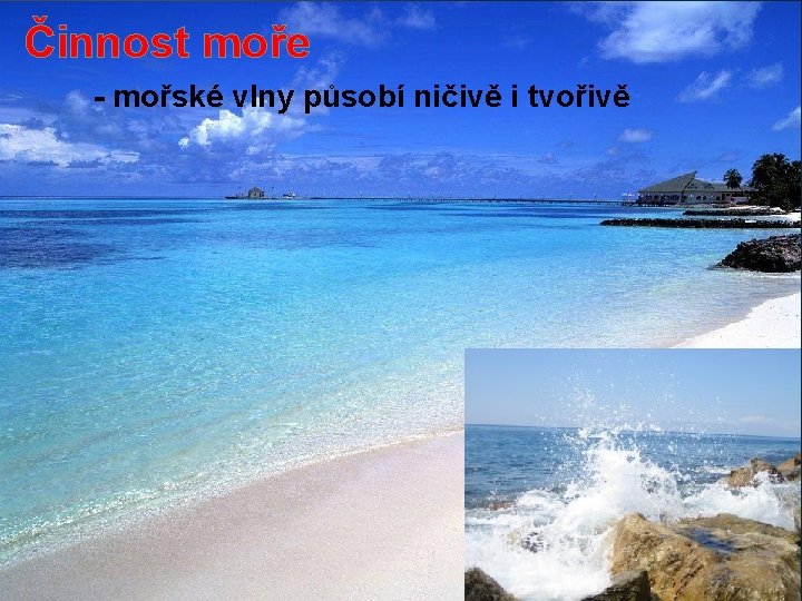 Činnost moře - mořské vlny působí ničivě i tvořivě 