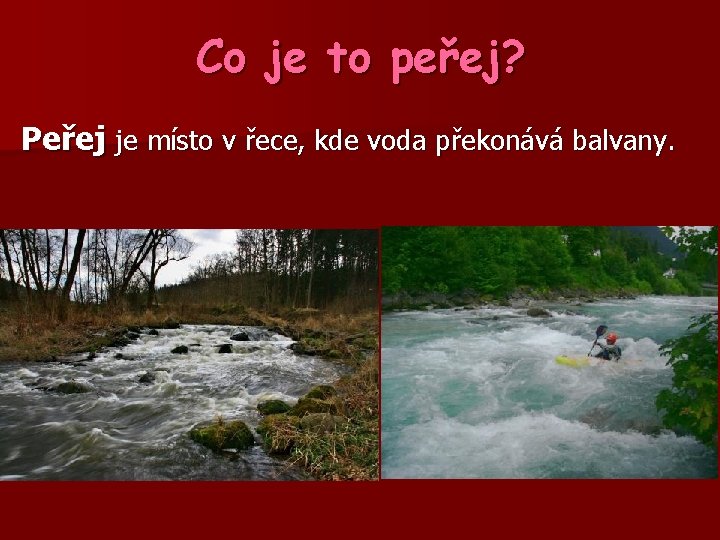 Co je to peřej? Peřej je místo v řece, kde voda překonává balvany. 