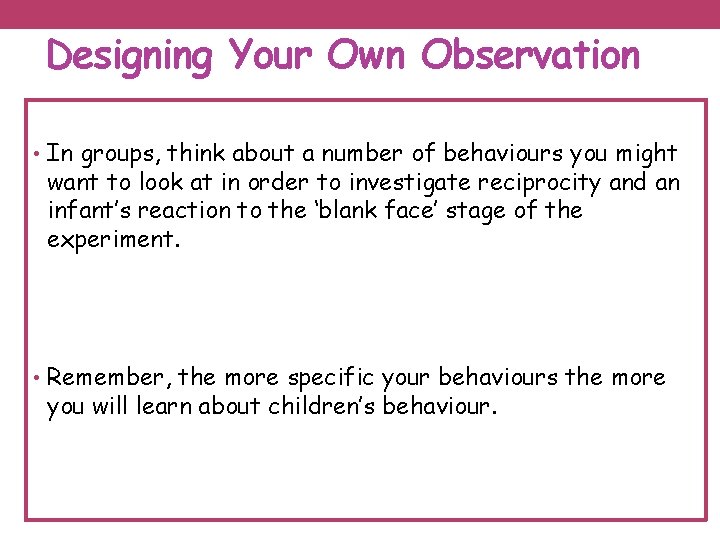 Designing Your Own Observation • In groups, think about a number of behaviours you