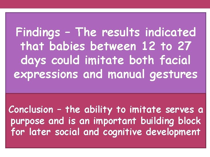 Research by Meltzoff & Moore Findings – The results indicated • Meltzoff & Moore