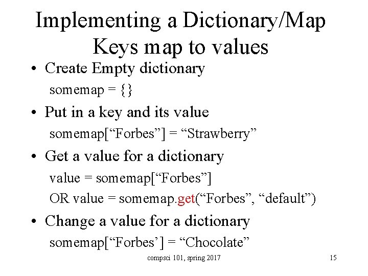 Implementing a Dictionary/Map Keys map to values • Create Empty dictionary somemap = {}