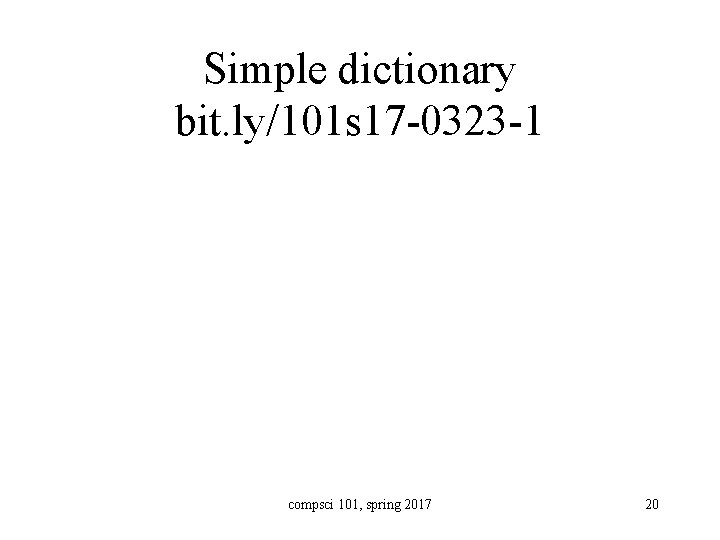 Simple dictionary bit. ly/101 s 17 -0323 -1 compsci 101, spring 2017 20 