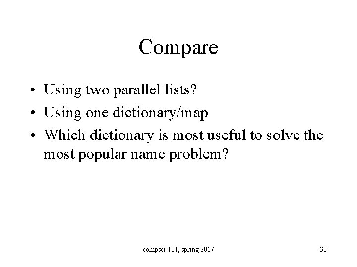 Compare • Using two parallel lists? • Using one dictionary/map • Which dictionary is