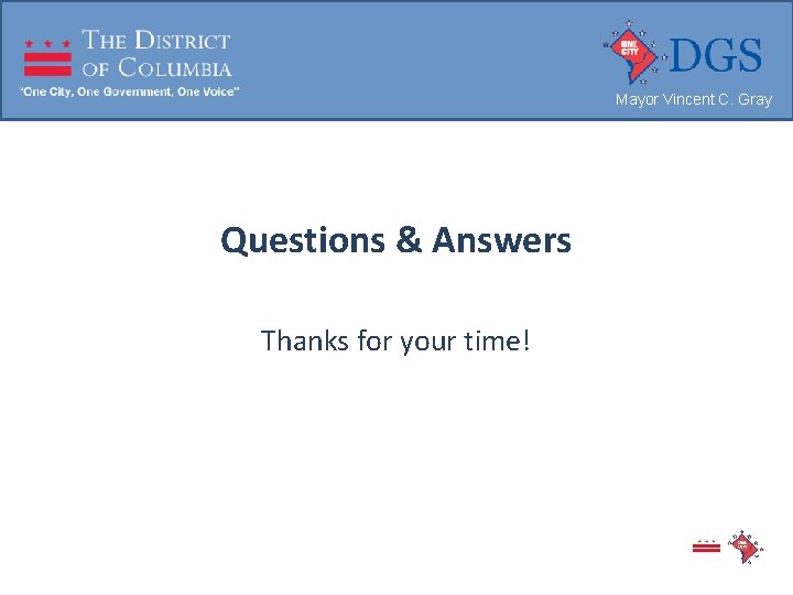 Mayor Vincent C. Gray Questions & Answers Thanks for your time! 