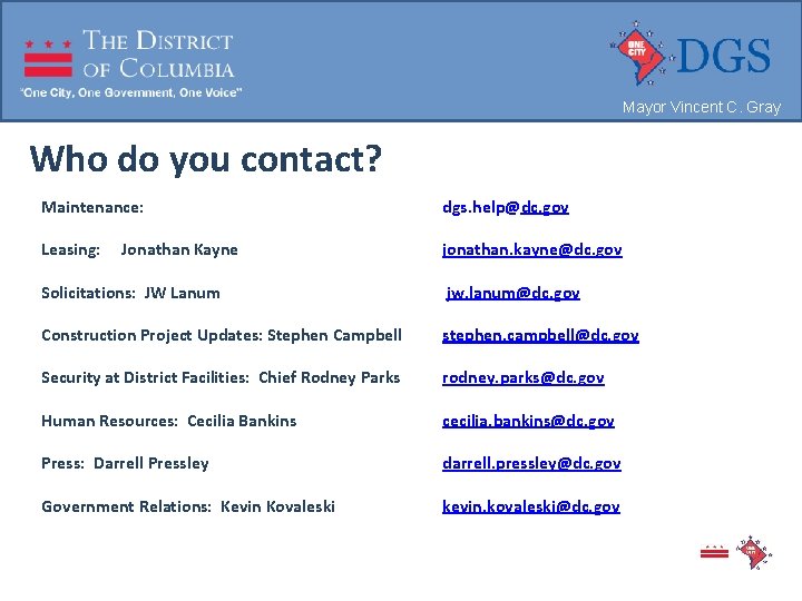 Mayor Vincent C. Gray Who do you contact? Maintenance: dgs. help@dc. gov Leasing: jonathan.