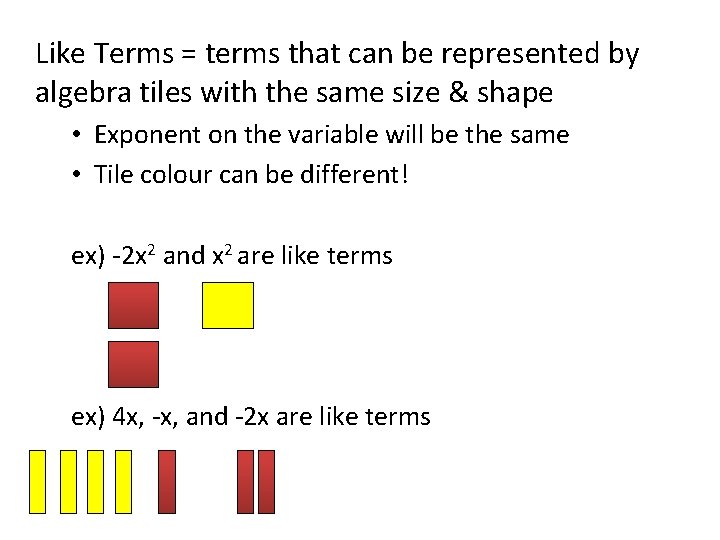 Like Terms = terms that can be represented by algebra tiles with the same