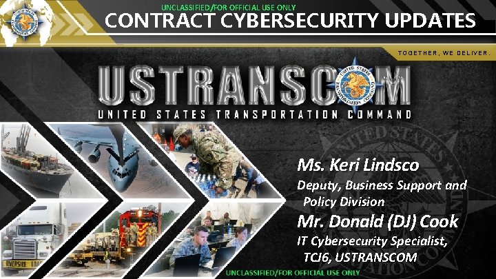 UNCLASSIFIED/FOR OFFICIAL USE ONLY CONTRACT CYBERSECURITY UPDATES TOGETHER, WE DELIVER. Ms. Keri Lindsco Deputy,