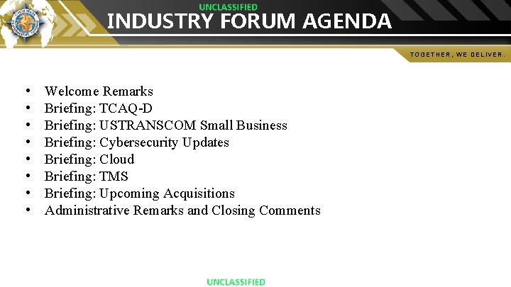 INDUSTRY FORUM AGENDA TOGETHER, WE DELIVER. • • Welcome Remarks Briefing: TCAQ-D Briefing: USTRANSCOM