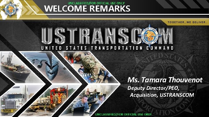 UNCLASSIFIED/FOR OFFICIAL USE ONLY WELCOME REMARKS TOGETHER, WE DELIVER. Ms. Tamara Thouvenot Deputy Director/PEO,