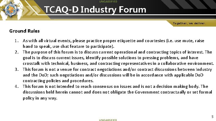 UNCLASSIFIED TCAQ-D Industry Forum Together, we deliver. Ground Rules 1. As with all virtual