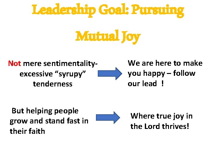 Leadership Goal: Pursuing Mutual Joy Not mere sentimentalityexcessive “syrupy” tenderness But helping people grow