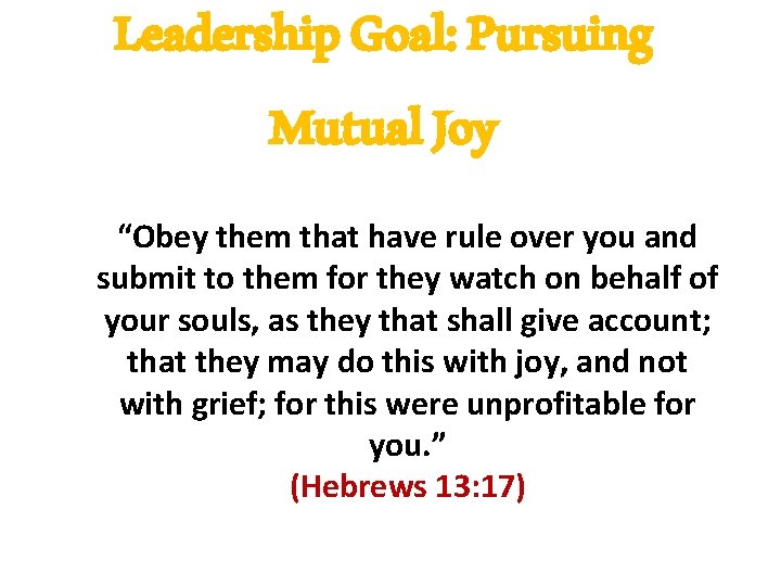 Leadership Goal: Pursuing Mutual Joy “Obey them that have rule over you and submit