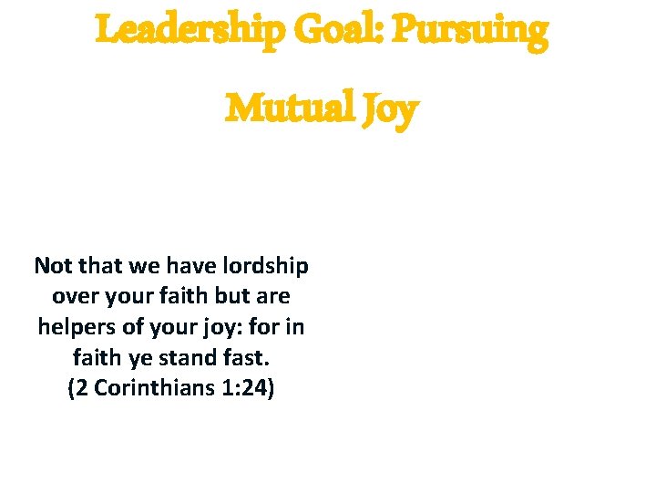 Leadership Goal: Pursuing Mutual Joy Not that we have lordship over your faith but