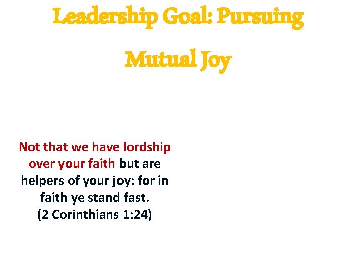 Leadership Goal: Pursuing Mutual Joy Not that we have lordship over your faith but