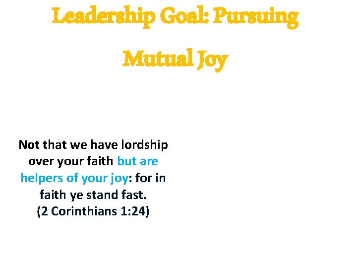 Leadership Goal: Pursuing Mutual Joy Not that we have lordship over your faith but