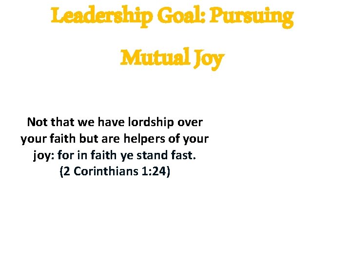Leadership Goal: Pursuing Mutual Joy Not that we have lordship over your faith but