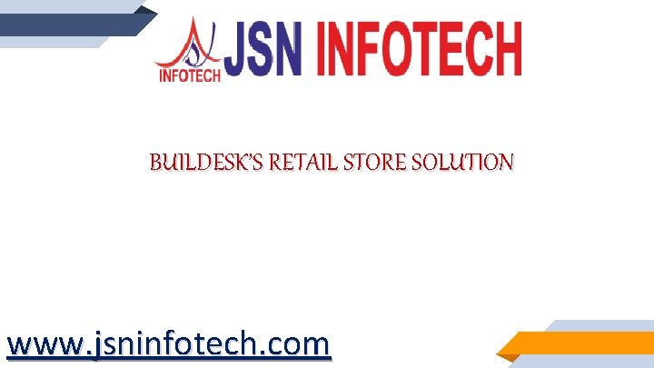 BUILDESK’S RETAIL STORE SOLUTION www. jsninfotech. com 