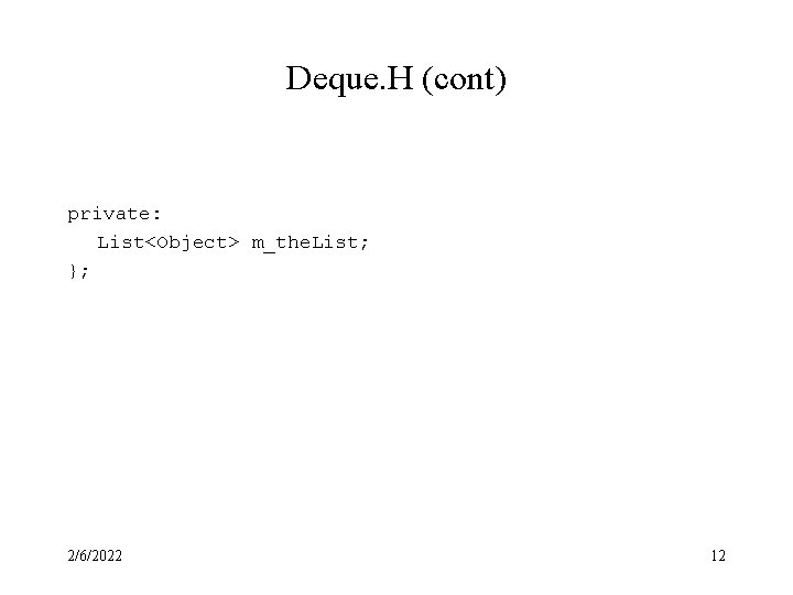 Deque. H (cont) private: List<Object> m_the. List; }; 2/6/2022 12 