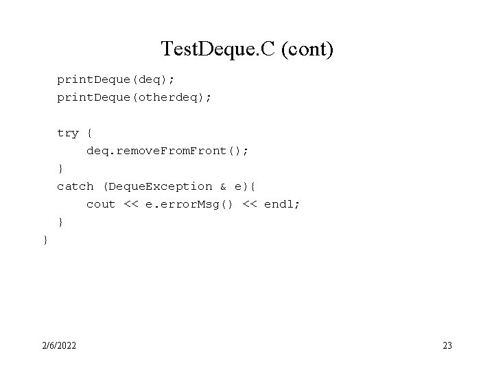 Test. Deque. C (cont) print. Deque(deq); print. Deque(otherdeq); try { deq. remove. From. Front();