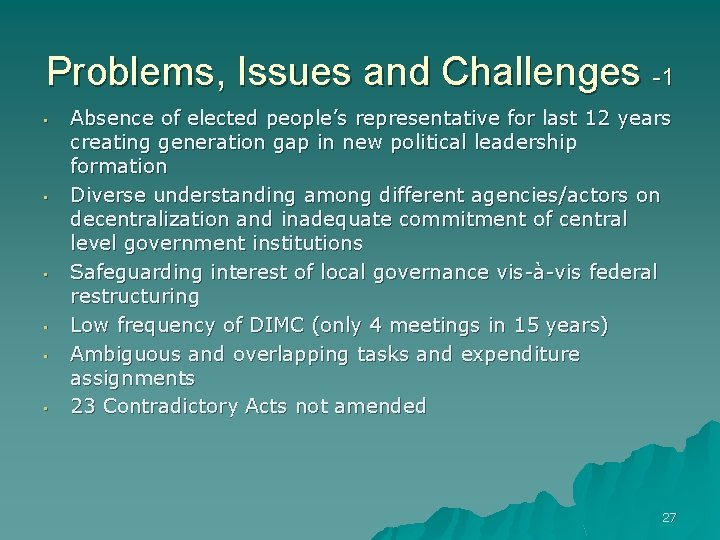 Problems, Issues and Challenges -1 • • • Absence of elected people’s representative for