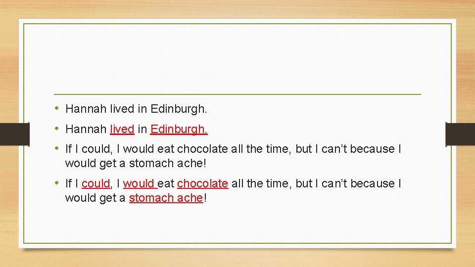  • Hannah lived in Edinburgh. • If I could, I would eat chocolate