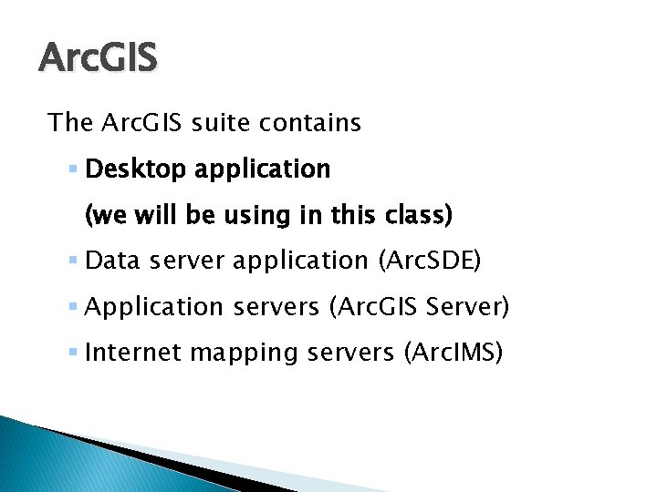 Arc. GIS The Arc. GIS suite contains § Desktop application (we will be using