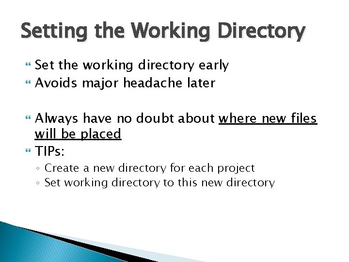 Setting the Working Directory Set the working directory early Avoids major headache later Always