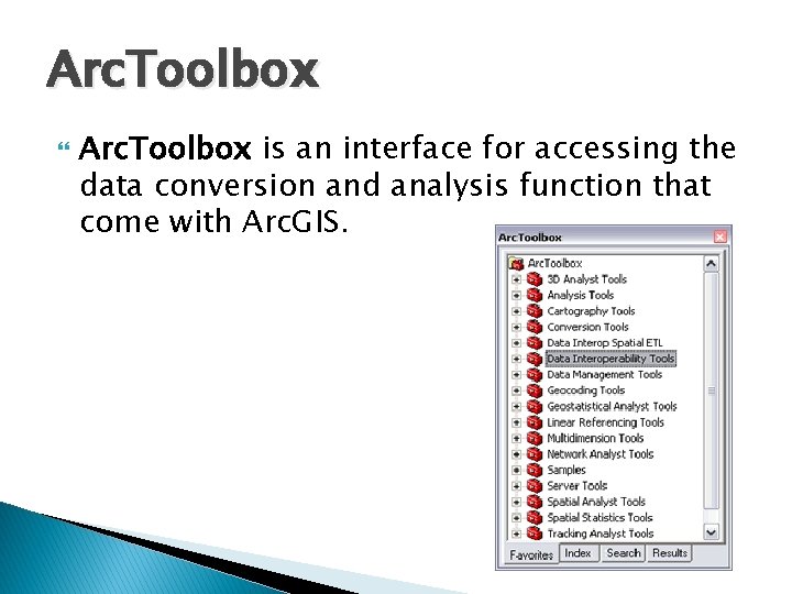 Arc. Toolbox is an interface for accessing the data conversion and analysis function that